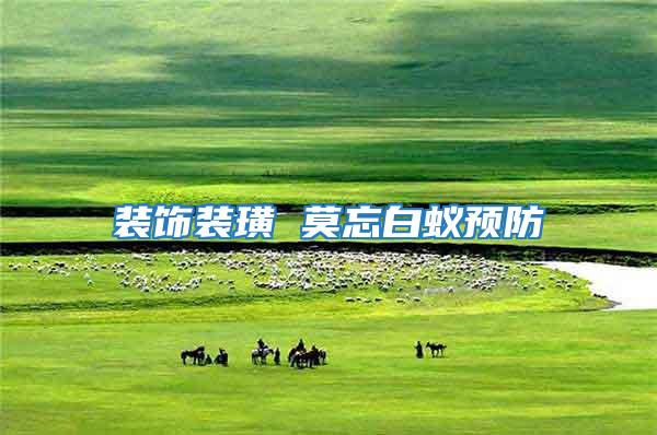 裝飾裝璜 莫忘白蟻預防
