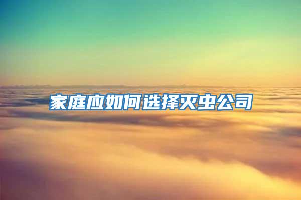家庭應如何選擇滅蟲公司