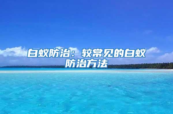 白蟻防治：較常見的白蟻防治方法