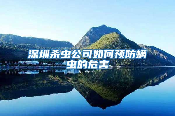 深圳殺蟲公司如何預(yù)防螨蟲的危害