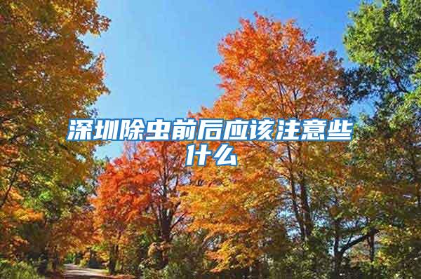 深圳除蟲前后應該注意些什么