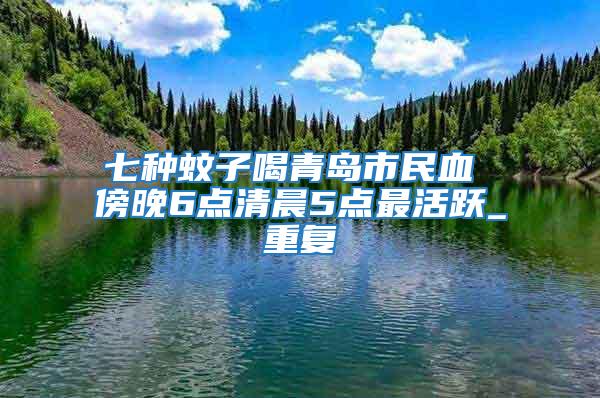 七種蚊子喝青島市民血 傍晚6點清晨5點最活躍_重復