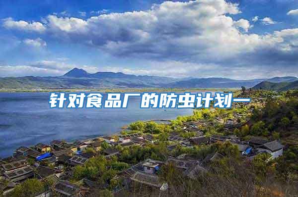 針對(duì)食品廠的防蟲(chóng)計(jì)劃一