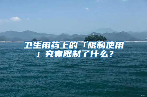衛生用藥上的「限制使用」究竟限制了什么？