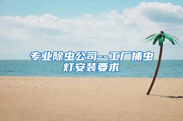 專業除蟲公司--工廠捕蟲燈安裝要求