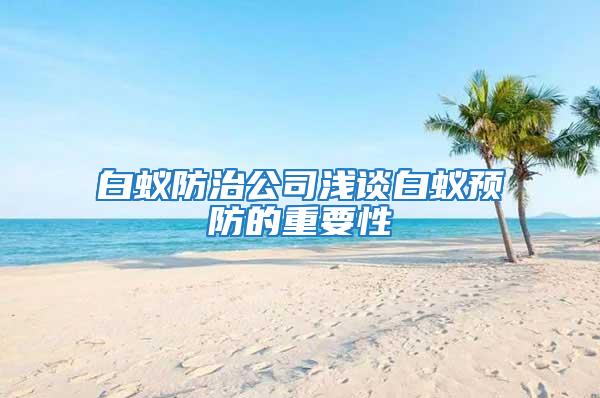 白蟻防治公司淺談白蟻預防的重要性