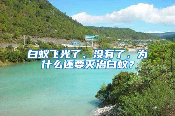 白蟻飛光了、沒有了，為什么還要滅治白蟻？