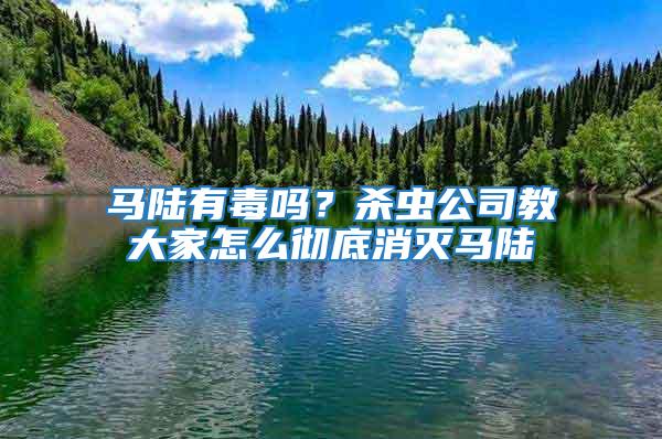 馬陸有毒嗎？殺蟲公司教大家怎么徹底消滅馬陸