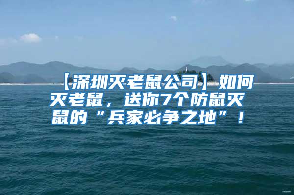【深圳滅老鼠公司】如何滅老鼠，送你7個(gè)防鼠滅鼠的“兵家必爭(zhēng)之地”！