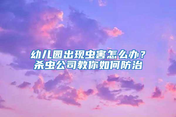 幼兒園出現蟲害怎么辦？殺蟲公司教你如何防治