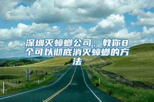 深圳滅蟑螂公司，教你8個可以徹底消滅蟑螂的方法