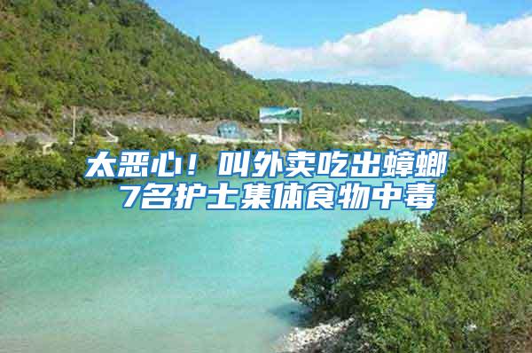 太惡心！叫外賣吃出蟑螂 7名護士集體食物中毒