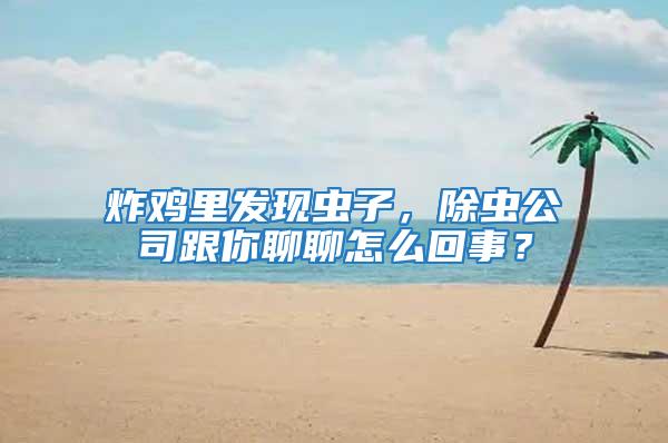 炸雞里發(fā)現(xiàn)蟲子，除蟲公司跟你聊聊怎么回事？
