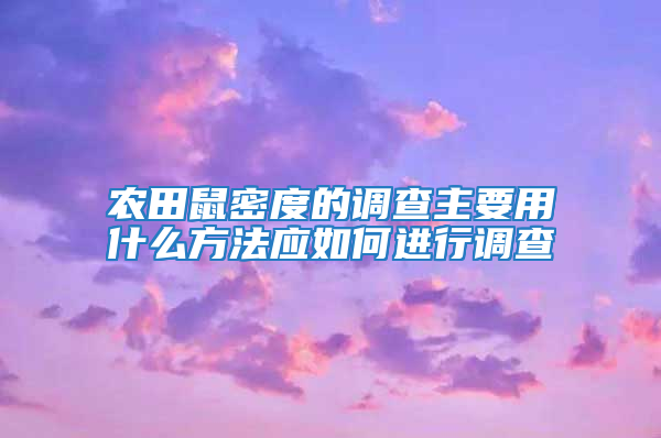 農田鼠密度的調查主要用什么方法應如何進行調查