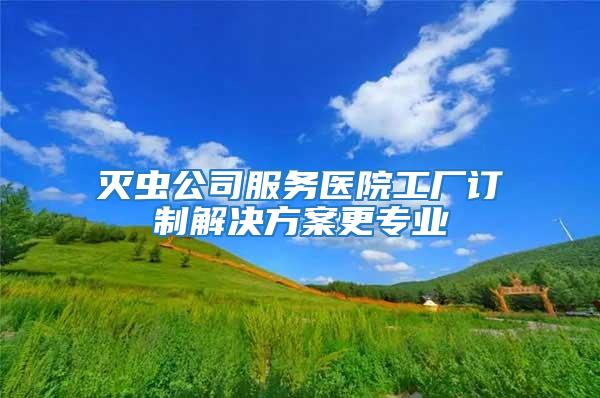 滅蟲公司服務醫院工廠訂制解決方案更專業