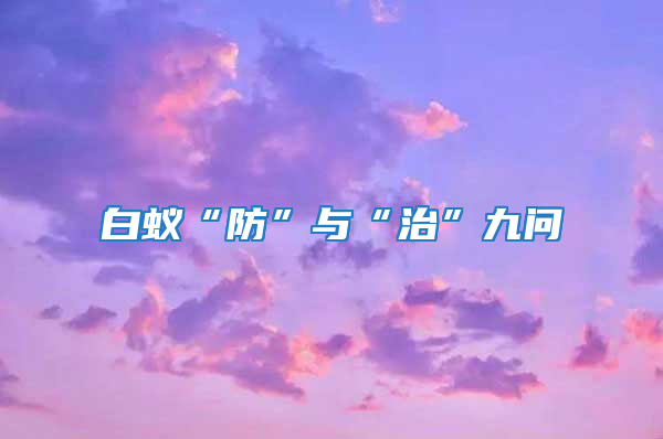 白蟻“防”與“治”九問