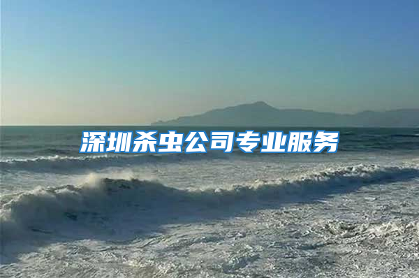 深圳殺蟲公司專業服務