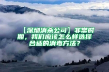 【深圳消殺公司】非常時期，我們應該怎么樣選擇合適的消毒方法？